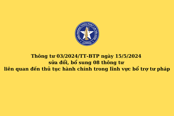 Thông tư 03/2024/TT-BTP ngày 15/5/2024 của Bộ trưởng Bộ Tư pháp sửa đổi, bổ sung 08 thông tư liên quan đến thủ tục hành chính trong lĩnh vực bổ trợ tư pháp