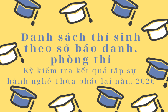 Danh sách thí sinh theo số báo danh, phòng thi của Kỳ kiểm tra kết quả tập sự hành nghề Thừa phát lại năm 2026