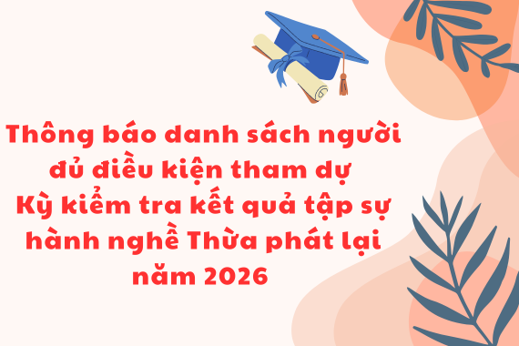 Thông báo danh sách người đủ điều kiện tham dự Kỳ kiểm tra kết quả tập sự hành nghề Thừa phát lại năm 2026