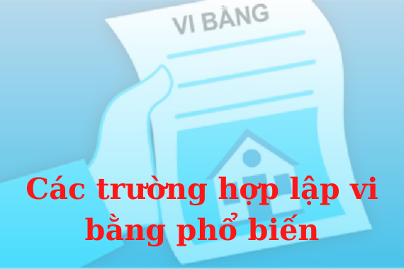 Các trường hợp lập vi bằng phổ biến